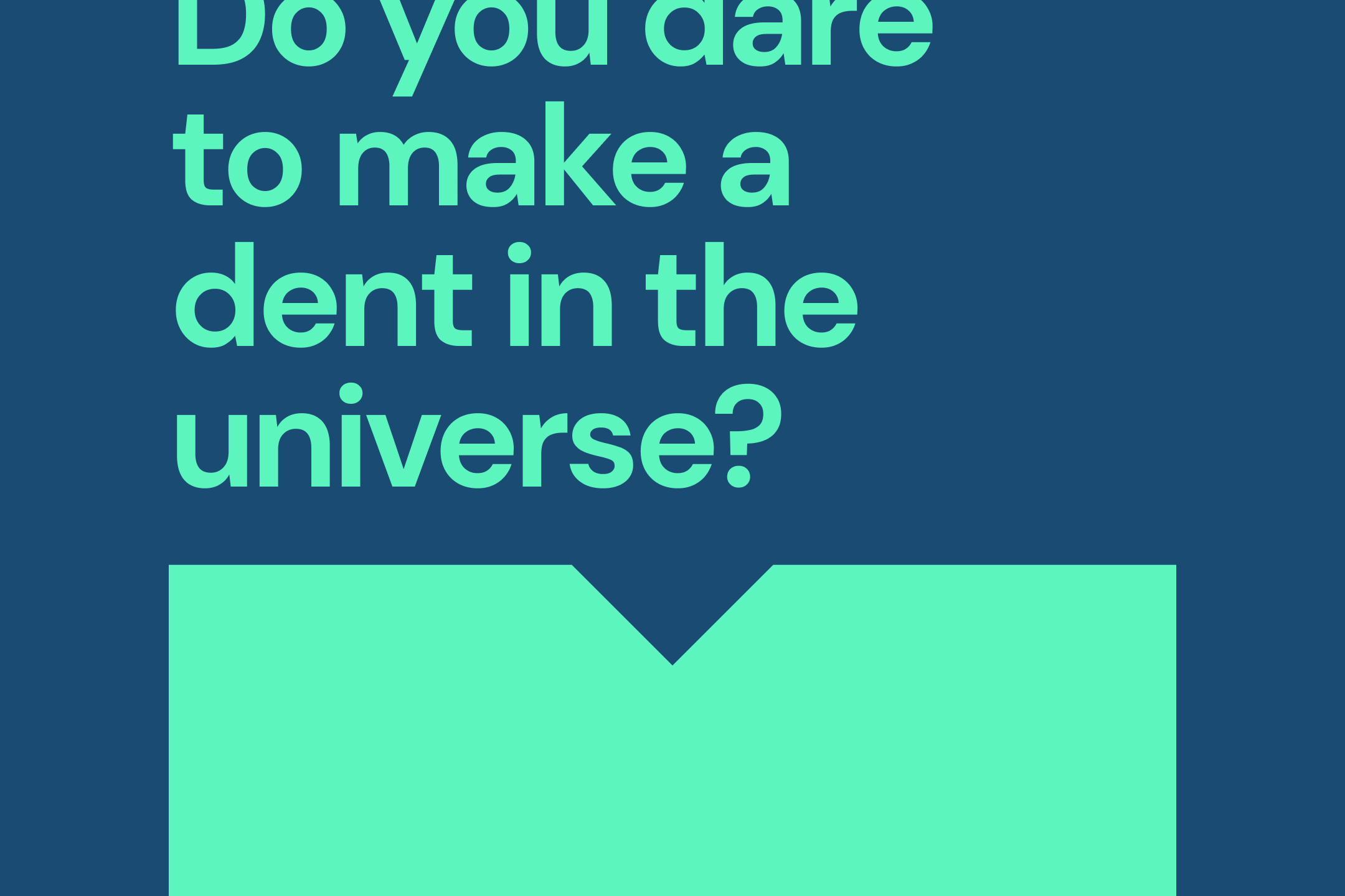 do you dare to make a dent in the universe?